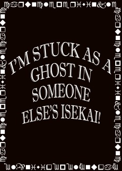 I’m Stuck as a Ghost in Someone Else’s Isekai!