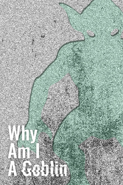 Why Am I A Goblin?