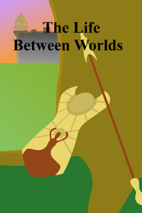 The Life Between Worlds - Prologue