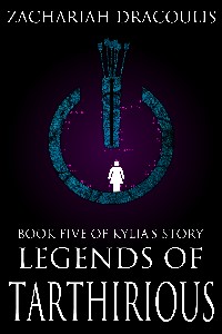 Legends of Tarthirious: Book Five of Kylia's Story