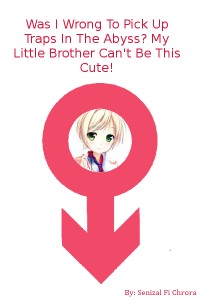 Was I Wrong To Pick Up Traps In The Abyss? My New Little Brother Can't Be This Cute!