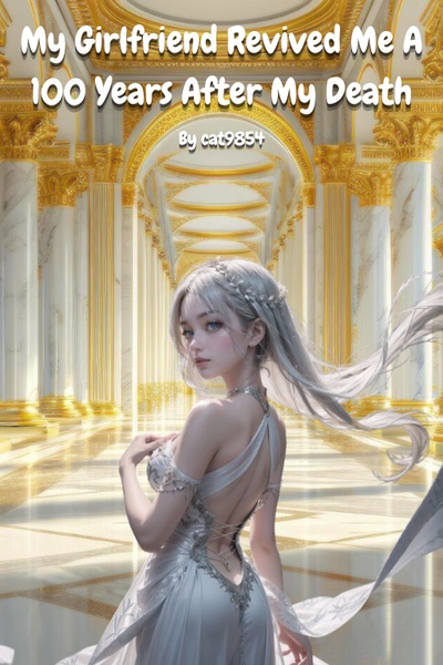 My Girlfriend Revived Me a 100 Years After My Death